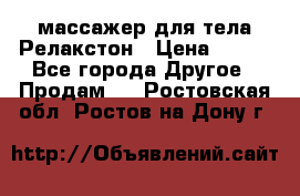 массажер для тела Релакстон › Цена ­ 600 - Все города Другое » Продам   . Ростовская обл.,Ростов-на-Дону г.